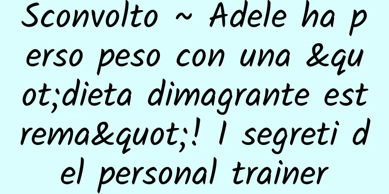 Sconvolto ~ Adele ha perso peso con una "dieta dimagrante estrema"! I segreti del personal trainer