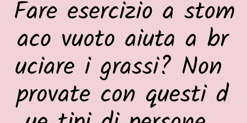 Fare esercizio a stomaco vuoto aiuta a bruciare i grassi? Non provate con questi due tipi di persone...