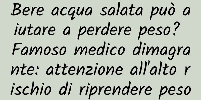 Bere acqua salata può aiutare a perdere peso? Famoso medico dimagrante: attenzione all'alto rischio di riprendere peso