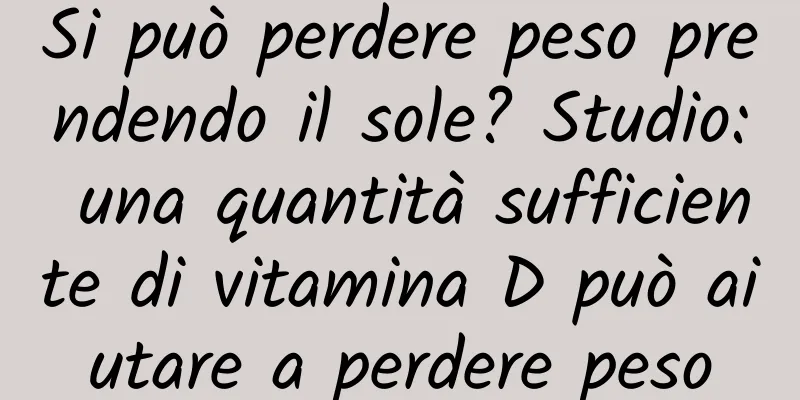 Si può perdere peso prendendo il sole? Studio: una quantità sufficiente di vitamina D può aiutare a perdere peso