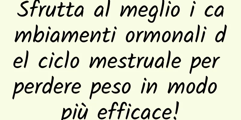 Sfrutta al meglio i cambiamenti ormonali del ciclo mestruale per perdere peso in modo più efficace!