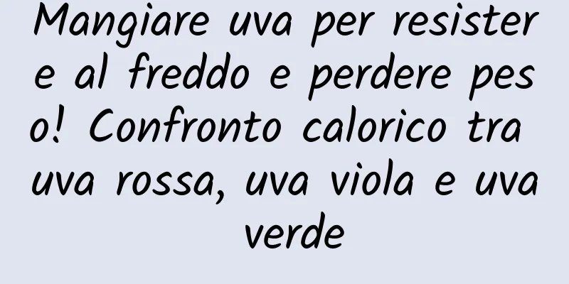 Mangiare uva per resistere al freddo e perdere peso! Confronto calorico tra uva rossa, uva viola e uva verde