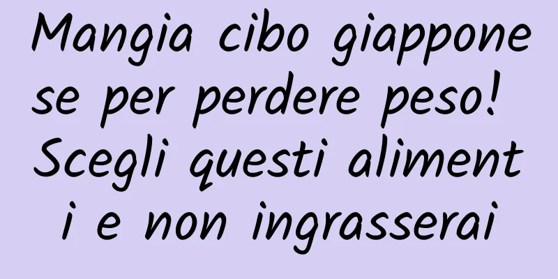 Mangia cibo giapponese per perdere peso! Scegli questi alimenti e non ingrasserai
