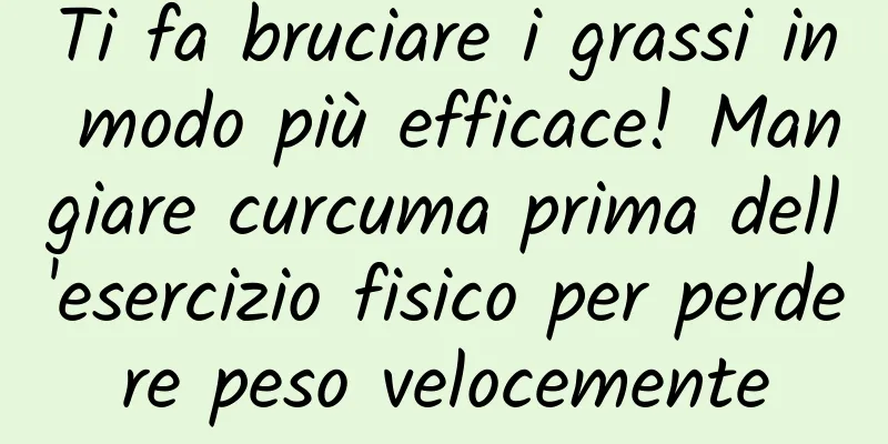 Ti fa bruciare i grassi in modo più efficace! Mangiare curcuma prima dell'esercizio fisico per perdere peso velocemente