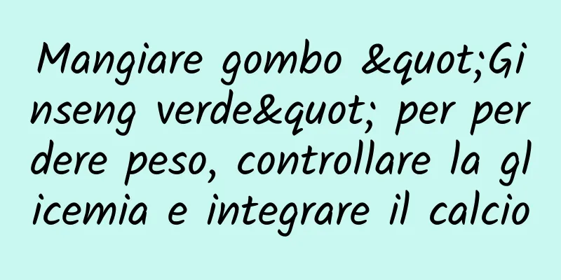 Mangiare gombo "Ginseng verde" per perdere peso, controllare la glicemia e integrare il calcio