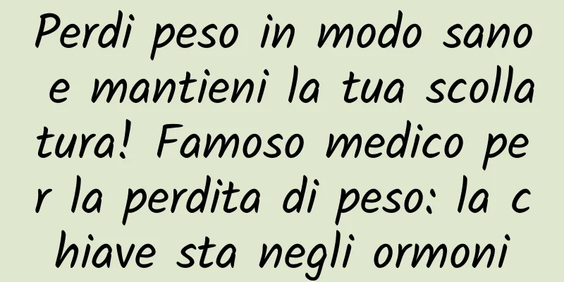 Perdi peso in modo sano e mantieni la tua scollatura! Famoso medico per la perdita di peso: la chiave sta negli ormoni
