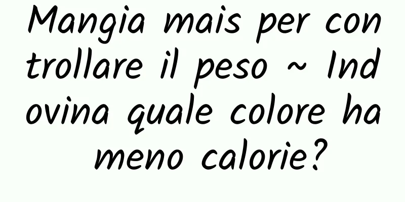 Mangia mais per controllare il peso ~ Indovina quale colore ha meno calorie?