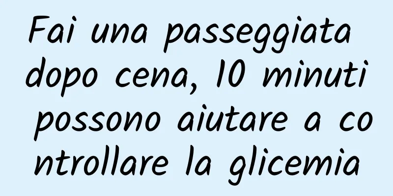 Fai una passeggiata dopo cena, 10 minuti possono aiutare a controllare la glicemia