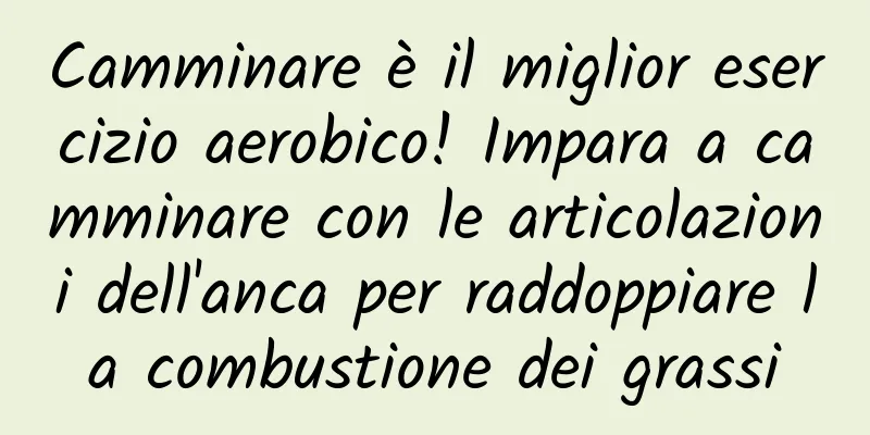 Camminare è il miglior esercizio aerobico! Impara a camminare con le articolazioni dell'anca per raddoppiare la combustione dei grassi