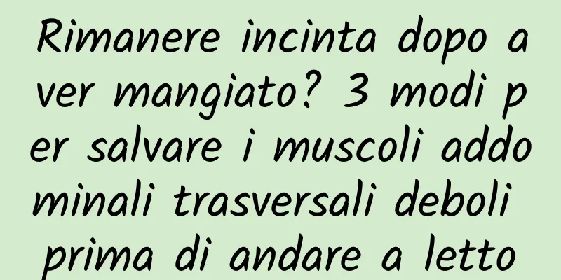 Rimanere incinta dopo aver mangiato? 3 modi per salvare i muscoli addominali trasversali deboli prima di andare a letto