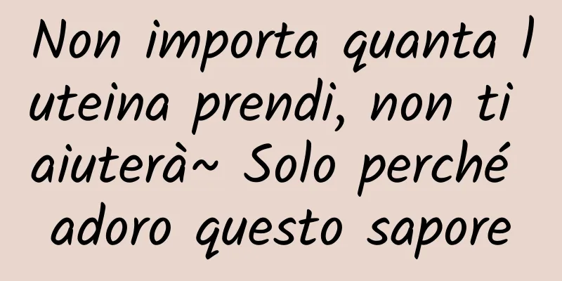 Non importa quanta luteina prendi, non ti aiuterà~ Solo perché adoro questo sapore