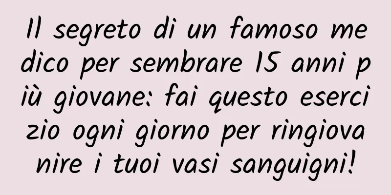 Il segreto di un famoso medico per sembrare 15 anni più giovane: fai questo esercizio ogni giorno per ringiovanire i tuoi vasi sanguigni!