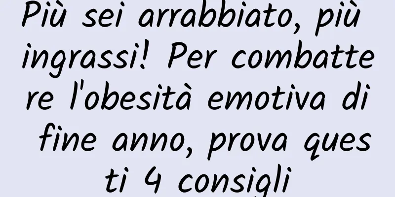Più sei arrabbiato, più ingrassi! Per combattere l'obesità emotiva di fine anno, prova questi 4 consigli