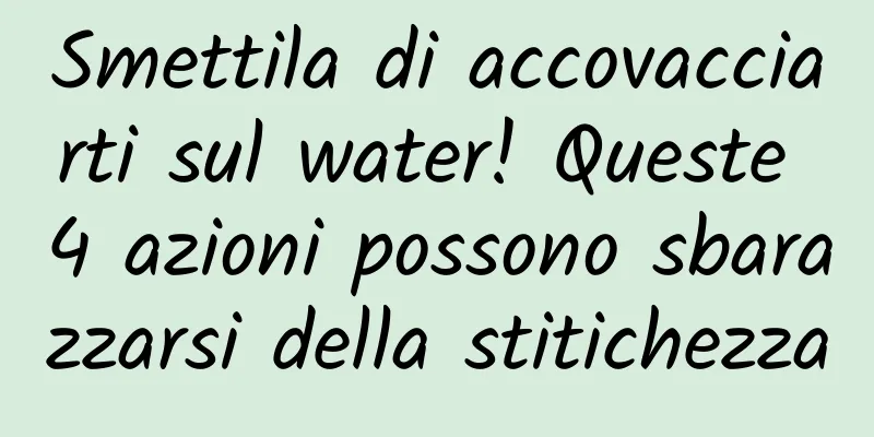 Smettila di accovacciarti sul water! Queste 4 azioni possono sbarazzarsi della stitichezza