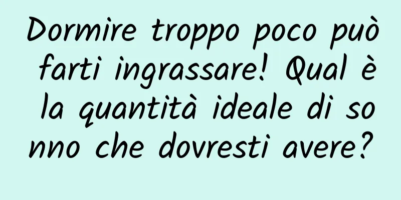 Dormire troppo poco può farti ingrassare! Qual è la quantità ideale di sonno che dovresti avere?