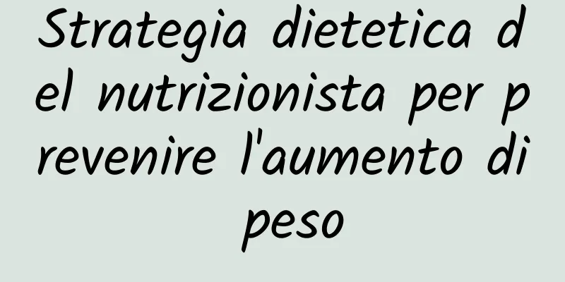 Strategia dietetica del nutrizionista per prevenire l'aumento di peso