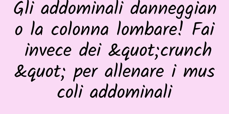 Gli addominali danneggiano la colonna lombare! Fai invece dei "crunch" per allenare i muscoli addominali