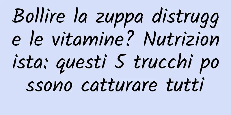 Bollire la zuppa distrugge le vitamine? Nutrizionista: questi 5 trucchi possono catturare tutti