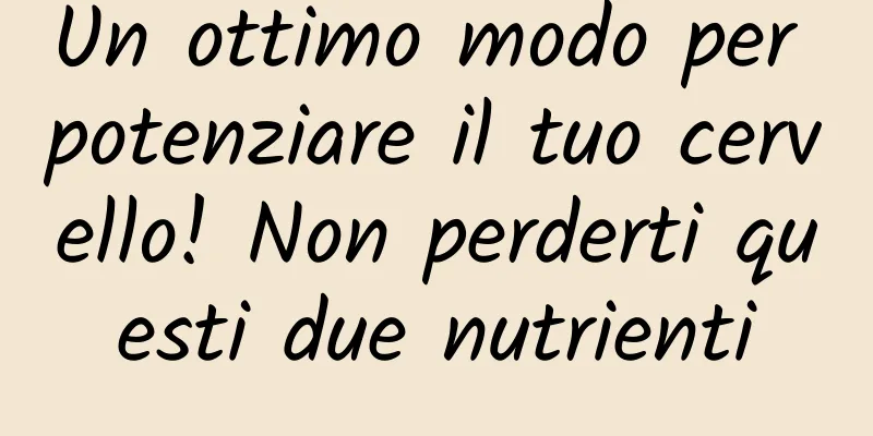 Un ottimo modo per potenziare il tuo cervello! Non perderti questi due nutrienti