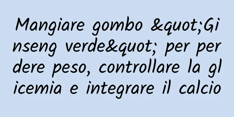 Mangiare gombo "Ginseng verde" per perdere peso, controllare la glicemia e integrare il calcio