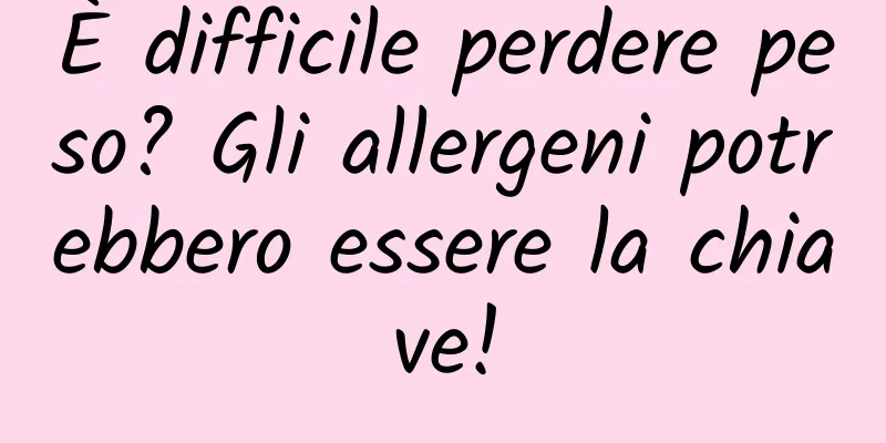È difficile perdere peso? Gli allergeni potrebbero essere la chiave!