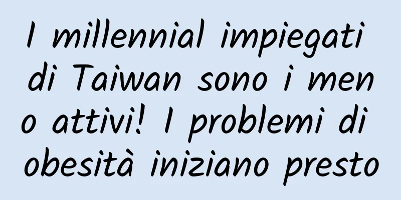I millennial impiegati di Taiwan sono i meno attivi! I problemi di obesità iniziano presto