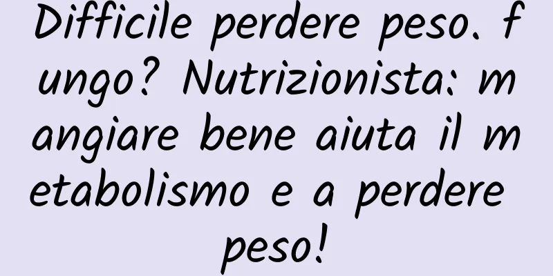 Difficile perdere peso. fungo? Nutrizionista: mangiare bene aiuta il metabolismo e a perdere peso!