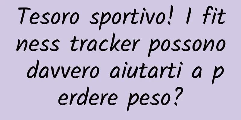 Tesoro sportivo! I fitness tracker possono davvero aiutarti a perdere peso?