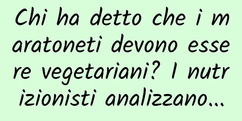 Chi ha detto che i maratoneti devono essere vegetariani? I nutrizionisti analizzano...