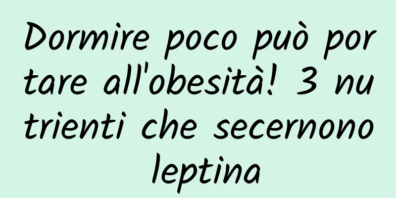 Dormire poco può portare all'obesità! 3 nutrienti che secernono leptina