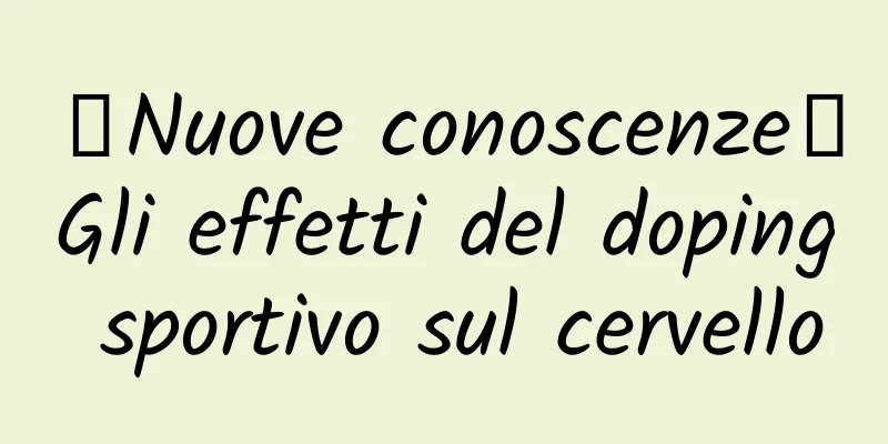 【Nuove conoscenze】Gli effetti del doping sportivo sul cervello