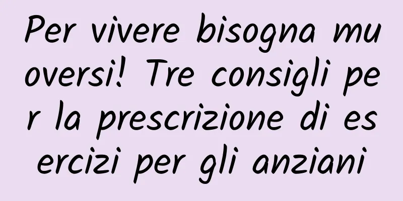 Per vivere bisogna muoversi! Tre consigli per la prescrizione di esercizi per gli anziani