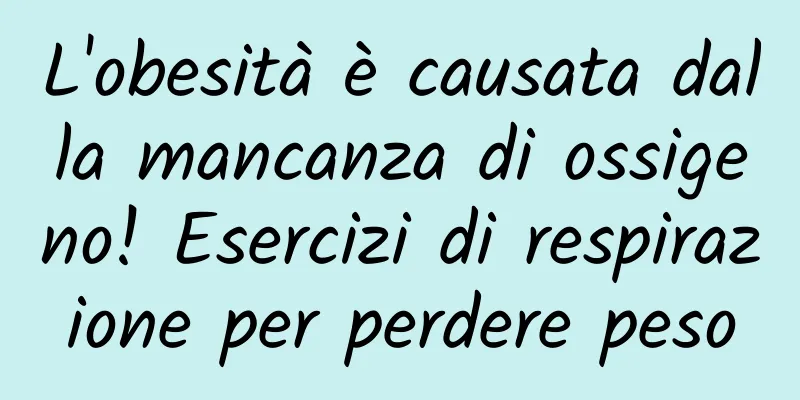 L'obesità è causata dalla mancanza di ossigeno! Esercizi di respirazione per perdere peso