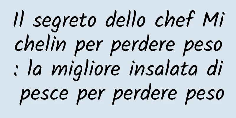 Il segreto dello chef Michelin per perdere peso: la migliore insalata di pesce per perdere peso
