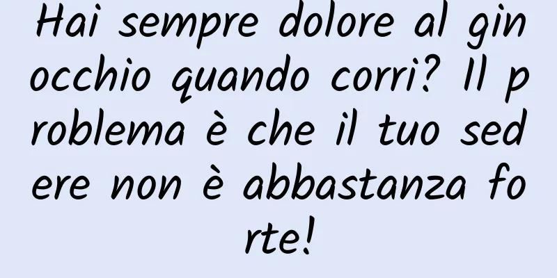 Hai sempre dolore al ginocchio quando corri? Il problema è che il tuo sedere non è abbastanza forte!