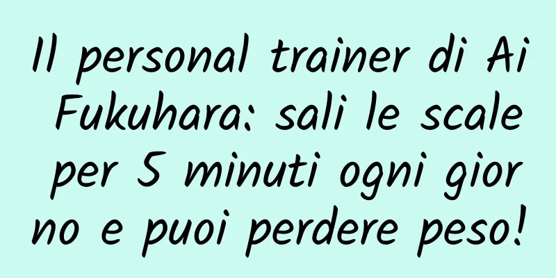 Il personal trainer di Ai Fukuhara: sali le scale per 5 minuti ogni giorno e puoi perdere peso!