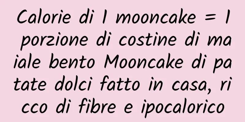 Calorie di 1 mooncake = 1 porzione di costine di maiale bento Mooncake di patate dolci fatto in casa, ricco di fibre e ipocalorico