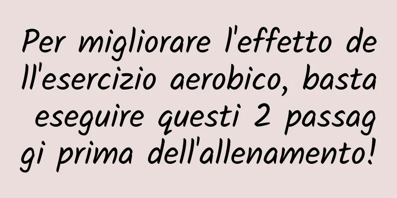 Per migliorare l'effetto dell'esercizio aerobico, basta eseguire questi 2 passaggi prima dell'allenamento!