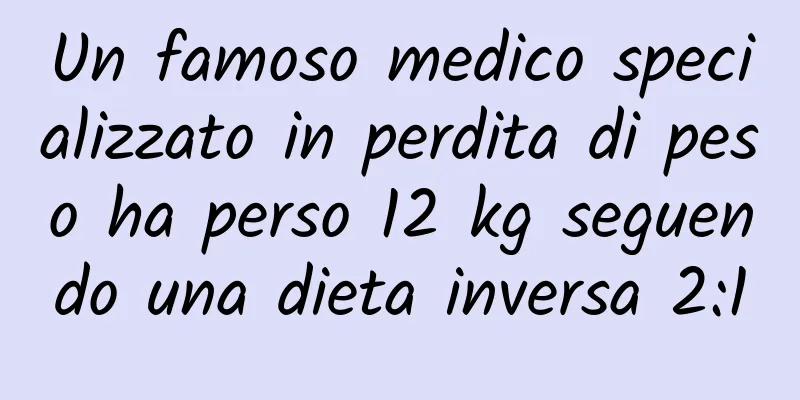 Un famoso medico specializzato in perdita di peso ha perso 12 kg seguendo una dieta inversa 2:1