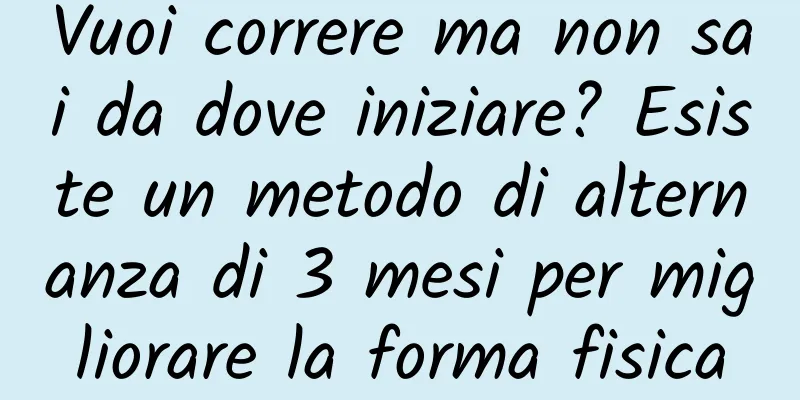 Vuoi correre ma non sai da dove iniziare? Esiste un metodo di alternanza di 3 mesi per migliorare la forma fisica