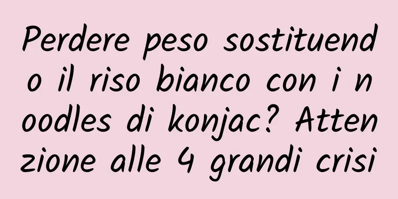 Perdere peso sostituendo il riso bianco con i noodles di konjac? Attenzione alle 4 grandi crisi