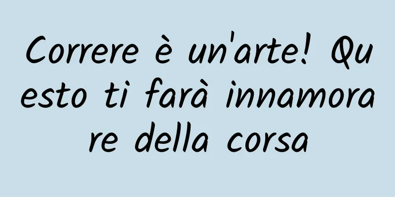 Correre è un'arte! Questo ti farà innamorare della corsa
