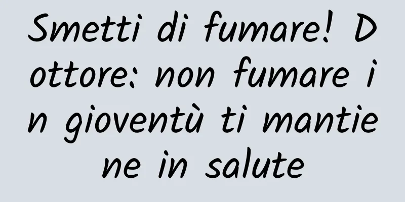 Smetti di fumare! Dottore: non fumare in gioventù ti mantiene in salute