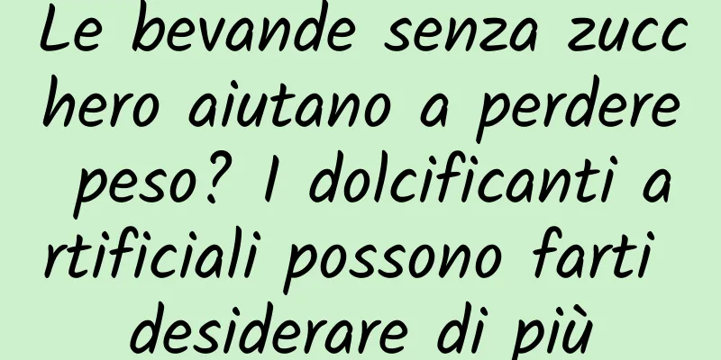 Le bevande senza zucchero aiutano a perdere peso? I dolcificanti artificiali possono farti desiderare di più