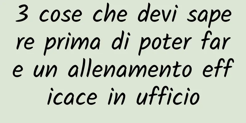 3 cose che devi sapere prima di poter fare un allenamento efficace in ufficio