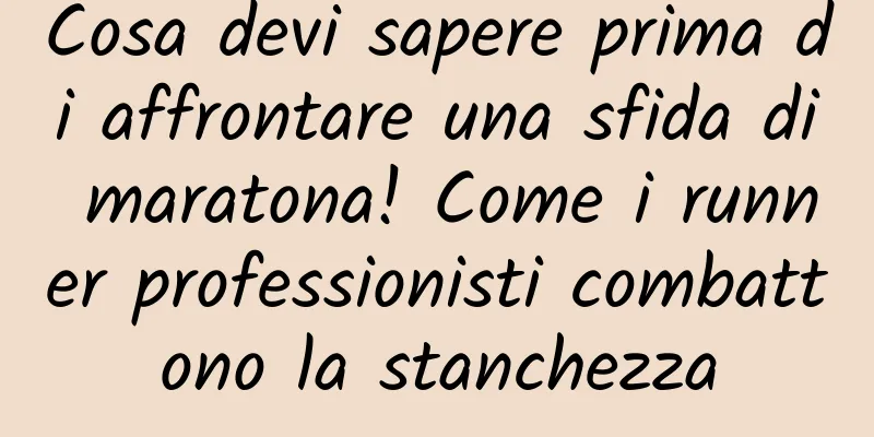Cosa devi sapere prima di affrontare una sfida di maratona! Come i runner professionisti combattono la stanchezza