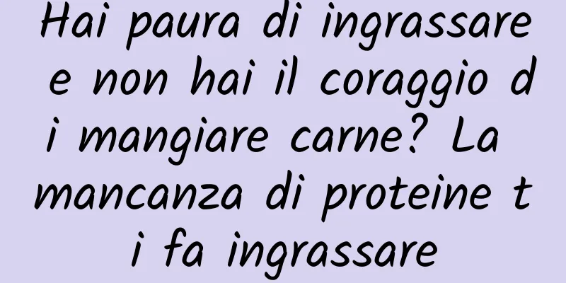 Hai paura di ingrassare e non hai il coraggio di mangiare carne? La mancanza di proteine ​​ti fa ingrassare
