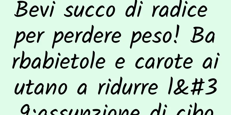 Bevi succo di radice per perdere peso! Barbabietole e carote aiutano a ridurre l'assunzione di cibo