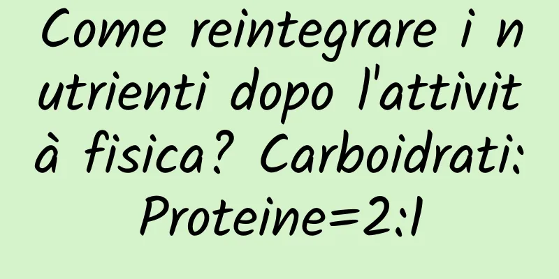 Come reintegrare i nutrienti dopo l'attività fisica? Carboidrati:Proteine=2:1