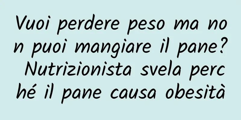 Vuoi perdere peso ma non puoi mangiare il pane? Nutrizionista svela perché il pane causa obesità